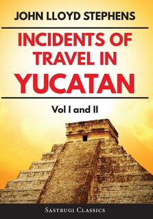 Front cover_Incidents of Travel in Yucatan Volumes 1 and 2 (Annotated, Illustrated)