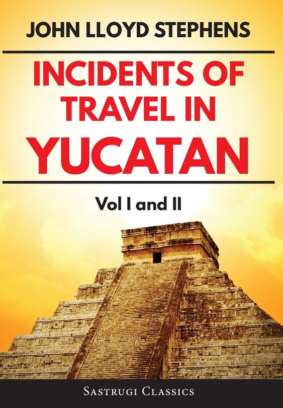Front cover_Incidents of Travel in Yucatan Volumes 1 and 2 (Annotated, Illustrated)