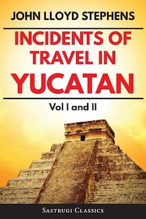 Couverture_Incidents of Travel in Yucatan Volumes 1 and 2 (Annotated, Illustrated)