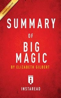 Summary of Big Magic: by Elizabeth Gilbert  Includes Analysis