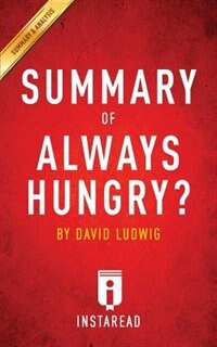 Summary of Always Hungry?: by David Ludwig  Includes Analysis