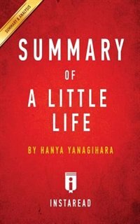 Summary of A Little Life: by Hanya Yanagihara  Includes Analysis
