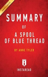 Summary of A Spool of Blue Thread: by Anne Tyler  Includes Analysis