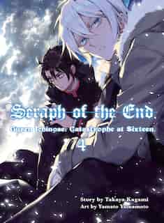 Seraph Of The End, 4: Guren Ichinose: Catastrophe At Sixteen by Takaya Kagami