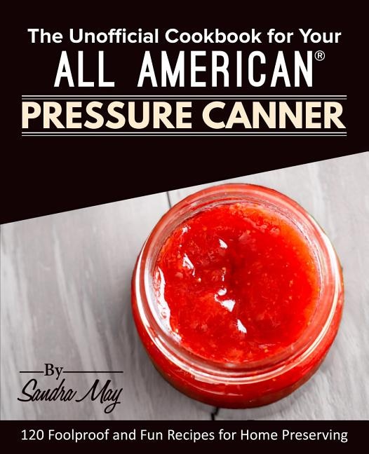 Front cover_The Unofficial Cookbook for Your All American(R) Pressure Canner
