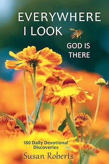 Everywhere I Look, God Is There: 180 Daily Devotional Discoveries