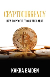 CRYPTOCURRENCY: HOW TO PROFIT FROM FREE LABOR