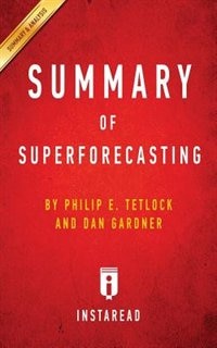 Summary of Superforecasting: by Philip E. Tetlock and Dan Gardner  Includes Analysis