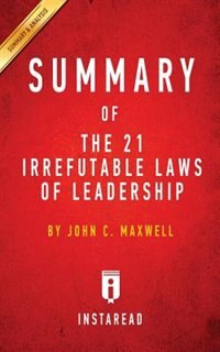 Summary of The 21 Irrefutable Laws of Leadership: by John C. Maxwell  Includes Analysis