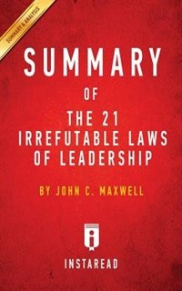 Summary of The 21 Irrefutable Laws of Leadership: by John C. Maxwell  Includes Analysis