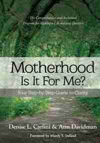 MOTHERHOOD - IS IT FOR ME?: Your Step-by-Step Guide to Clarity by Denise L Carlini