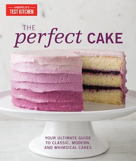 The Perfect Cake: Your Ultimate Guide To Classic, Modern, And Whimsical Cakes