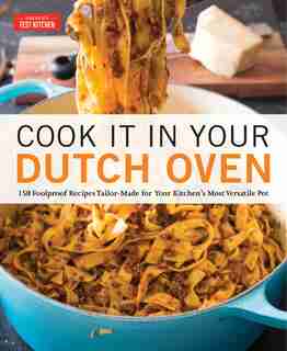 Cook It In Your Dutch Oven: 150 Foolproof Recipes Tailor-made For Your Kitchen's Most Versatile Pot by America's Test Kitchen