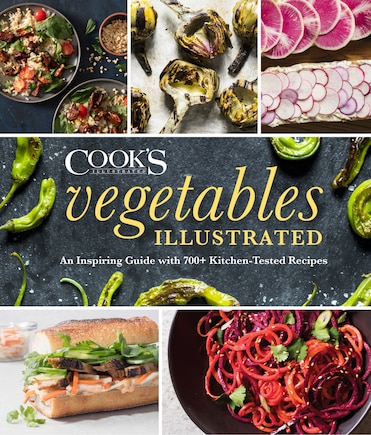 Vegetables Illustrated: An Inspiring Guide With 700+ Kitchen-tested Recipes