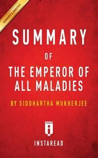 Summary of The Emperor of All Maladies: by Siddhartha Mukherjee  Includes Analysis