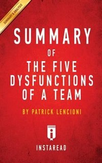 Summary of The Five Dysfunctions of a Team: by Patrick Lencioni  Includes Analysis