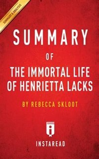 Summary of The Immortal Life of Henrietta Lacks: by Rebecca Skloot  Includes Analysis