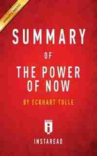 Summary of The Power of Now: by Eckhart Tolle Includes Analysis by Instaread Summaries
