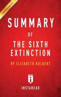 Summary of The Sixth Extinction: by Elizabeth Kolbert  Includes Analysis