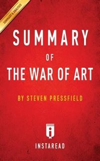 Summary of The War of Art: by Steven Pressfield  Includes Analysis