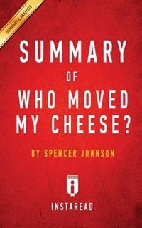 Summary of Who Moved My Cheese?: by Spencer Johnson and Kenneth Blanchard  Includes Analysis