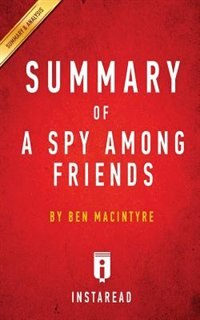 Summary of A Spy Among Friends: by Ben Macintyre  Includes Analysis