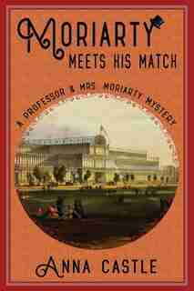 Moriarty Meets His Match: A Professor & Mrs. Moriarty Mystery by Anna Castle