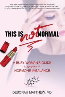 This Is NOT Normal!: A Busy Woman's Guide to Symptoms of Hormone Imbalance