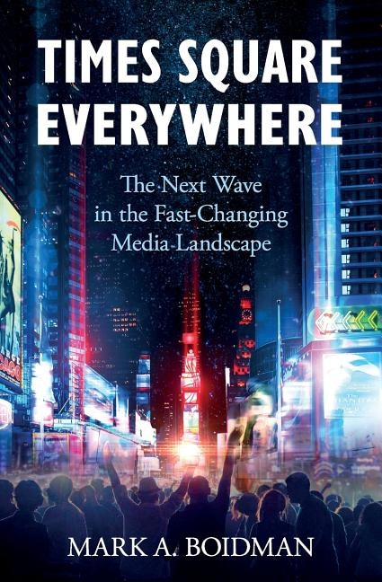 Times Square Everywhere: The Next Wave In The Fast-changing Media Landscape