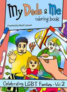 My Dads & Me Coloring Book: Celebrating Lgbt Families - Vol 2 by Mark Loewen