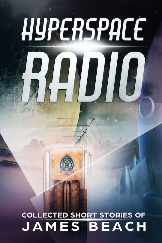 Hyperspace Radio: Collected Short Stories of James Beach