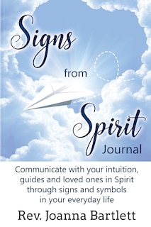 Signs from Spirit Journal: Communicate with your intuition, guides and loved ones in Spirit through signs and symbols in your everyday life