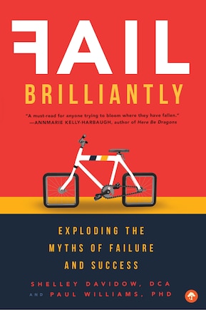 Fail Brilliantly: Exploding The Myths Of Failure And Success