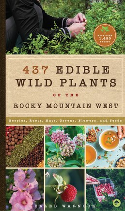 437 Edible Wild Plants Of The Rocky Mountain West: Berries, Roots, Nuts, Greens, Flowers, And Seeds