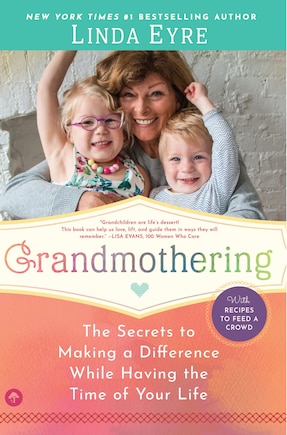 Grandmothering: The Secrets To Making A Difference While Having The Time Of Your Life