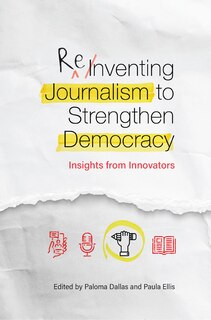 Reinventing Journalism to Strengthen Democracy: Insights from Innovators