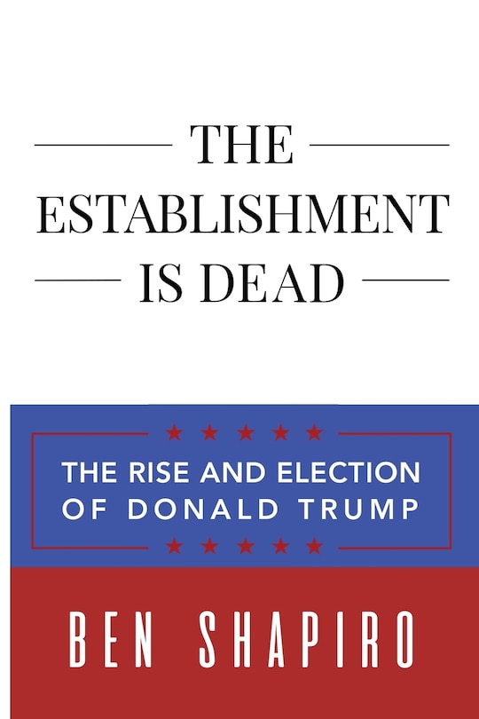 The Establishment Is Dead: The Rise and Election of Donald Trump