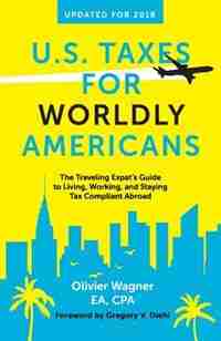 U.S. Taxes for Worldly Americans: The Traveling Expat's Guide to Living, Working, and Staying Tax Compliant Abroad by Wagner Olivier