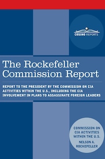 The Rockefeller Commission Report: Report to the President by the Commission on CIA Activities within the U.S., including the CIA Involvement in Plans to Assassinate Foreign Leaders