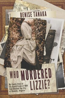 Front cover_Who Murdered Lizzie? My Family Story of the Brutal Crime of 1884 that Shocked the City of Roanoke, Virginia