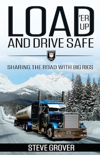 Load 'Er Up and Drive Safe: Sharing the Road with Big Rigs
