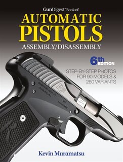 Gun Digest Book Of Automatic Pistols Assembly/disassembly, 6th Edition