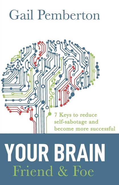 Your Brain - Friend & Foe: 7 Keys to reduce self-sabotage and become more successful