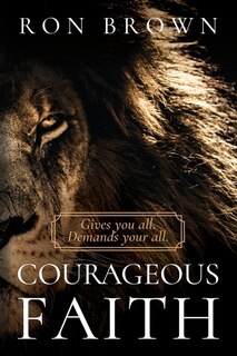 Couverture_Courageous Faith: Gives you all. Demands your all