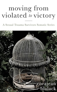 Front cover_Moving from Violated to Victory: A Sexual Trauma Survivors Somatic Series