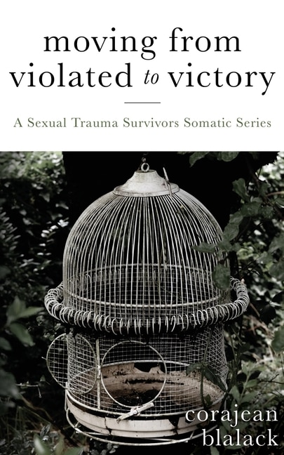 Front cover_Moving from Violated to Victory: A Sexual Trauma Survivors Somatic Series