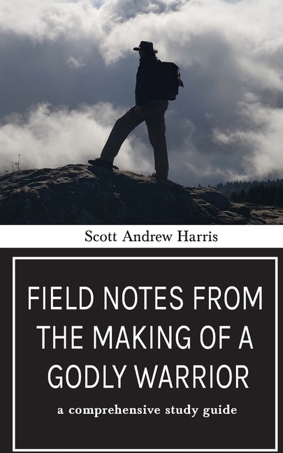 Front cover_Field Notes from The Making of a Godly Warrior: A Comprehensive Study Guide