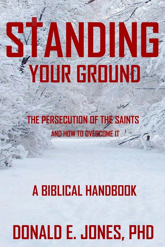 Front cover_Standing Your Ground The Persecution Of The Saints And How To Overcome It A Biblical Handbook