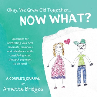Front cover_Okay, We Grew Old Together... NOW WHAT?
