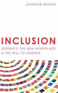 Inclusion: Diversity, The New Workplace & The Will To Change by Jennifer Brown